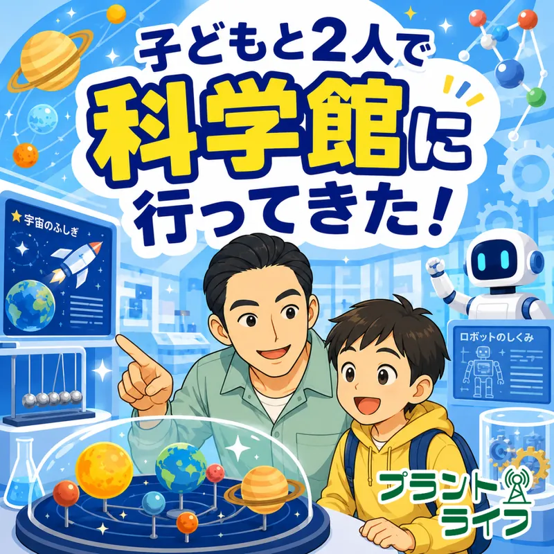 #97 子どもと2人で科学館に行ってきた！